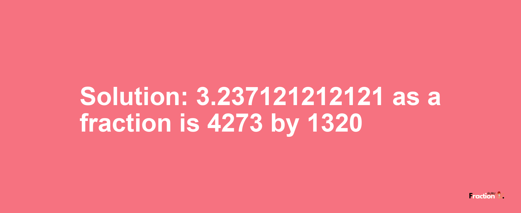 Solution:3.237121212121 as a fraction is 4273/1320